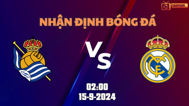 Nhận định bóng đá Real Sociedad vs Real Madrid 02h00 ngày 15/9