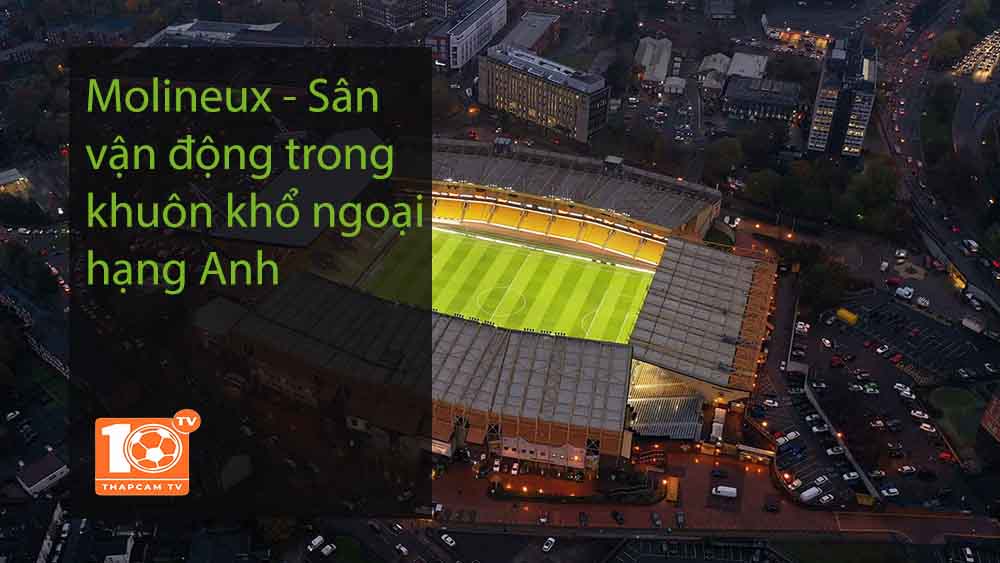 Molineux – Sân vận động trong khuôn khổ ngoại hạng Anh