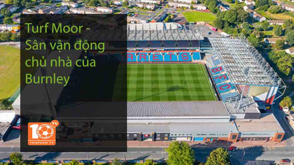 Turf Moor – Sân vận động chủ nhà của Burnley